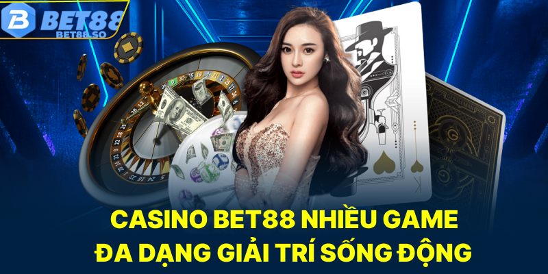 Casino Bet88 nhiều game đa dạng giải trí sống động mỗi ngày