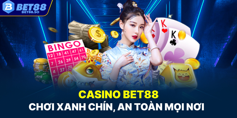 Casino Bet88 chơi xanh chín, an toàn mọi lúc mọi nơi